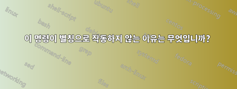 이 명령이 별칭으로 작동하지 않는 이유는 무엇입니까?