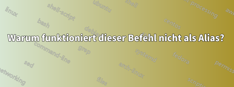 Warum funktioniert dieser Befehl nicht als Alias?