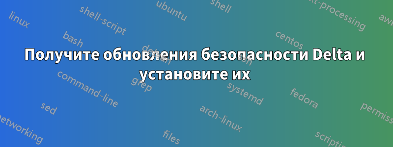 Получите обновления безопасности Delta и установите их