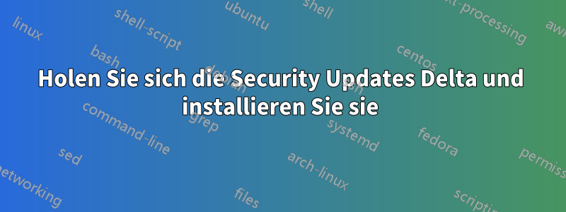 Holen Sie sich die Security Updates Delta und installieren Sie sie