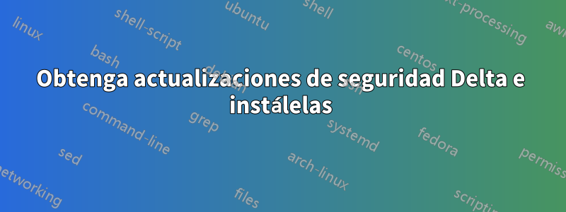 Obtenga actualizaciones de seguridad Delta e instálelas