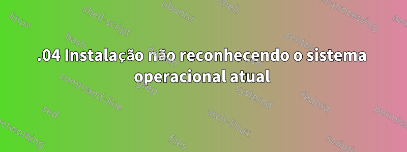 13.04 Instalação não reconhecendo o sistema operacional atual
