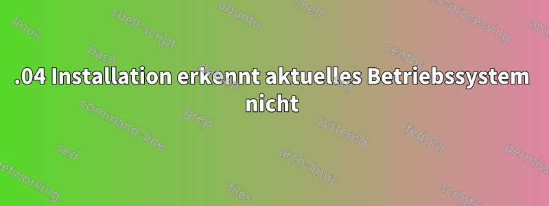 13.04 Installation erkennt aktuelles Betriebssystem nicht