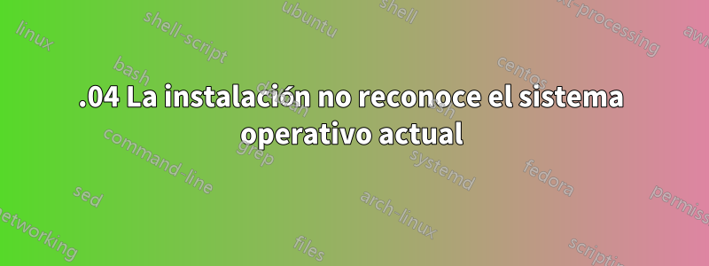 13.04 La instalación no reconoce el sistema operativo actual
