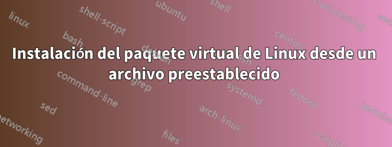 Instalación del paquete virtual de Linux desde un archivo preestablecido