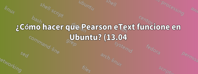 ¿Cómo hacer que Pearson eText funcione en Ubuntu? (13.04)