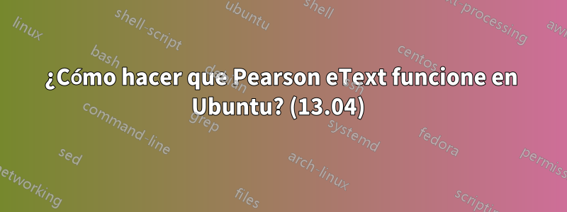 ¿Cómo hacer que Pearson eText funcione en Ubuntu? (13.04) 