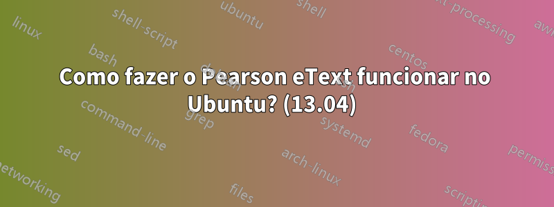 Como fazer o Pearson eText funcionar no Ubuntu? (13.04) 