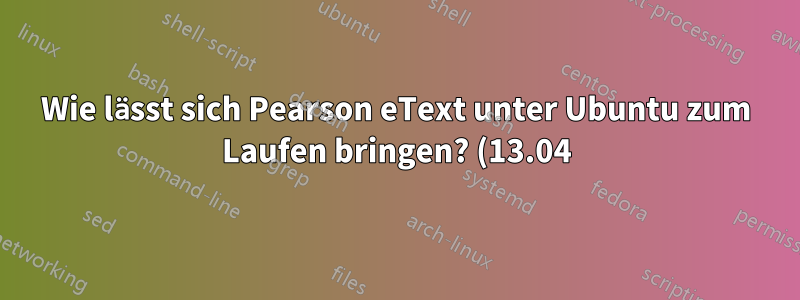 Wie lässt sich Pearson eText unter Ubuntu zum Laufen bringen? (13.04)