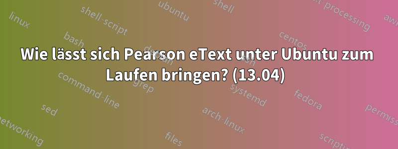 Wie lässt sich Pearson eText unter Ubuntu zum Laufen bringen? (13.04) 