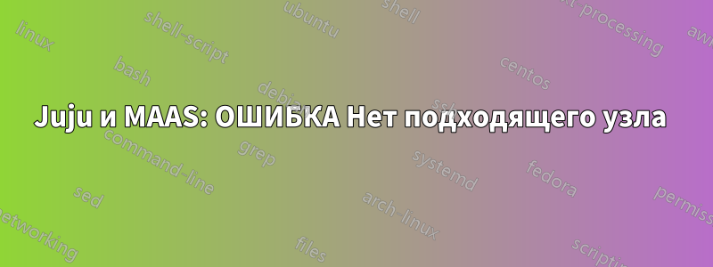 Juju и MAAS: ОШИБКА Нет подходящего узла 