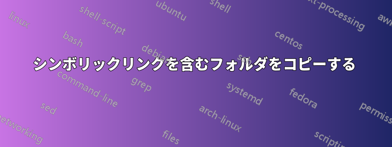 シンボリックリンクを含むフォルダをコピーする