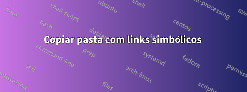 Copiar pasta com links simbólicos