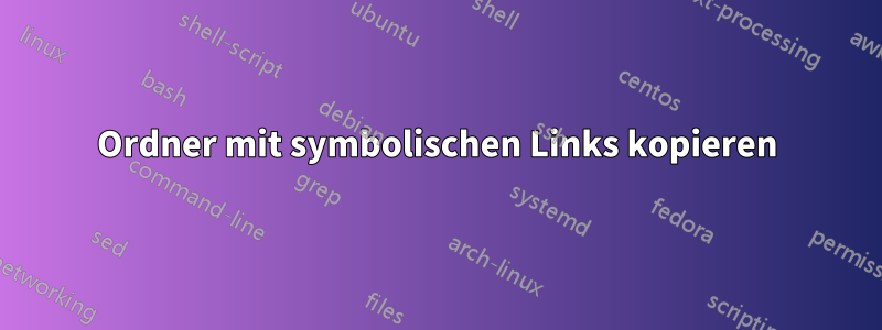Ordner mit symbolischen Links kopieren