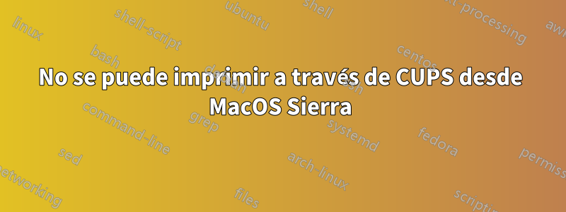 No se puede imprimir a través de CUPS desde MacOS Sierra