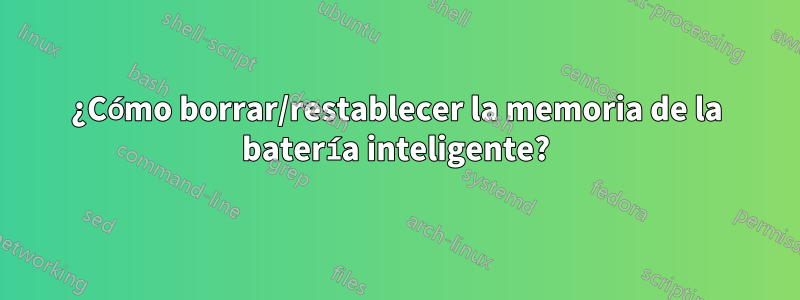 ¿Cómo borrar/restablecer la memoria de la batería inteligente?