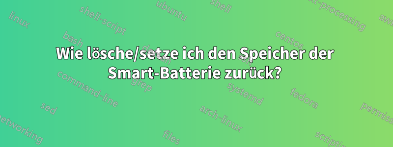 Wie lösche/setze ich den Speicher der Smart-Batterie zurück?