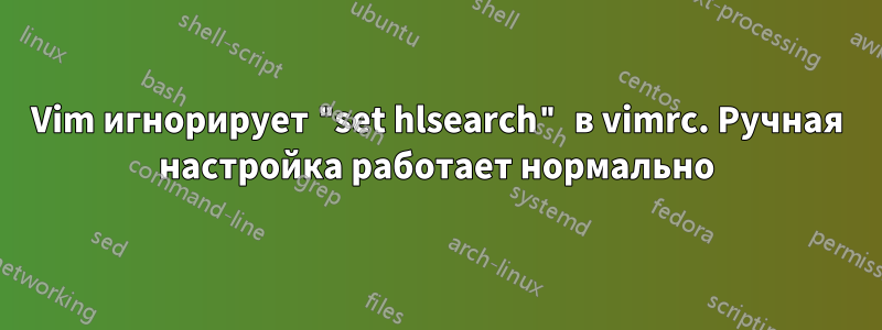 Vim игнорирует "set hlsearch" в vimrc. Ручная настройка работает нормально