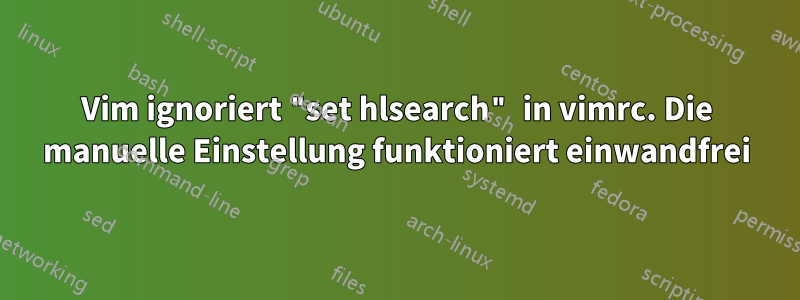 Vim ignoriert "set hlsearch" in vimrc. Die manuelle Einstellung funktioniert einwandfrei