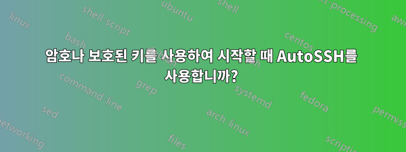 암호나 보호된 키를 사용하여 시작할 때 AutoSSH를 사용합니까?