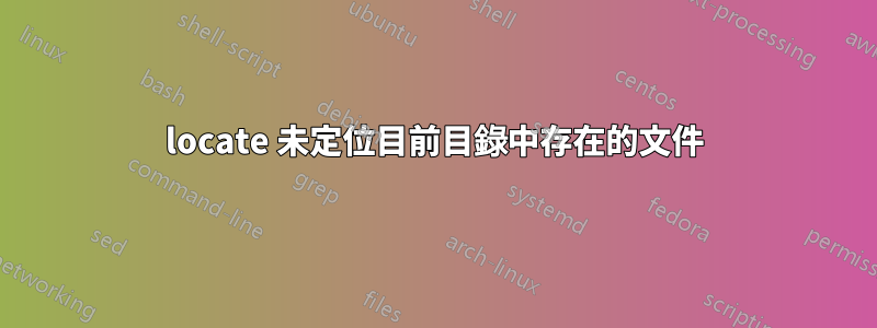 locate 未定位目前目錄中存在的文件