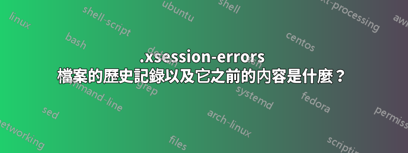 .xsession-errors 檔案的歷史記錄以及它之前的內容是什麼？