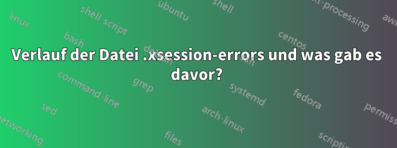 Verlauf der Datei .xsession-errors und was gab es davor?