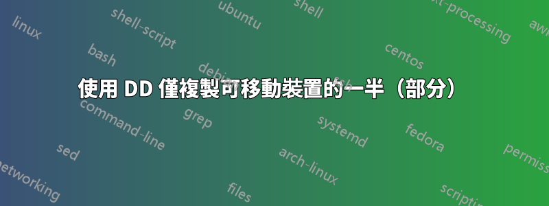 使用 DD 僅複製可移動裝置的一半（部分）
