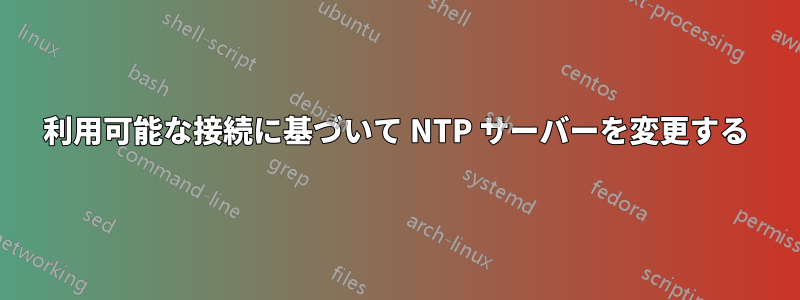 利用可能な接続に基づいて NTP サーバーを変更する