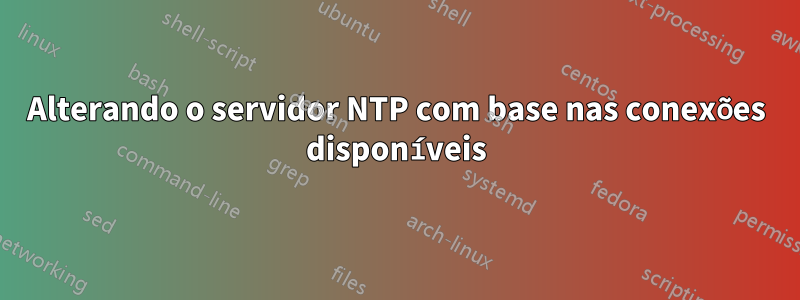 Alterando o servidor NTP com base nas conexões disponíveis