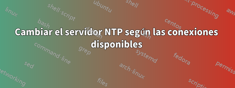 Cambiar el servidor NTP según las conexiones disponibles