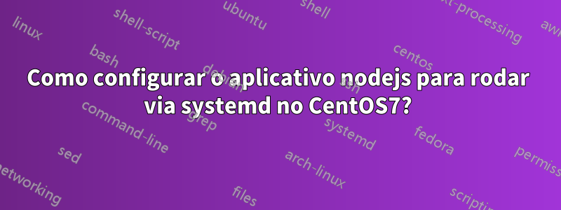 Como configurar o aplicativo nodejs para rodar via systemd no CentOS7?