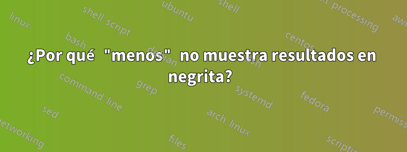 ¿Por qué "menos" no muestra resultados en negrita? 