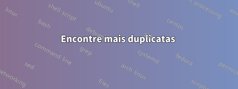 Encontre mais duplicatas