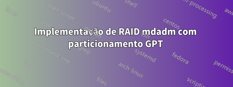 Implementação de RAID mdadm com particionamento GPT