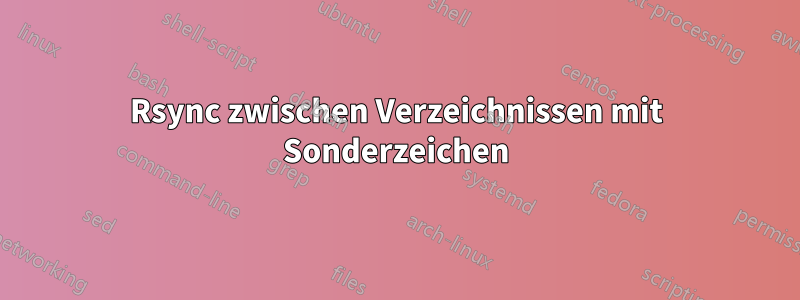 Rsync zwischen Verzeichnissen mit Sonderzeichen