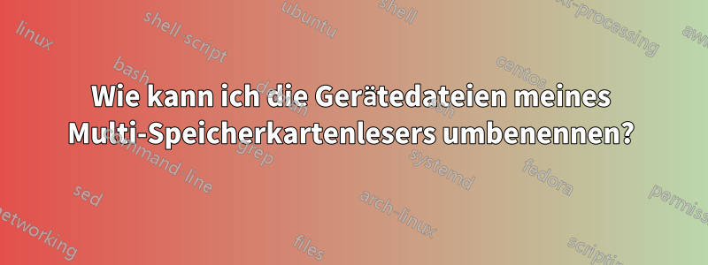 Wie kann ich die Gerätedateien meines Multi-Speicherkartenlesers umbenennen?