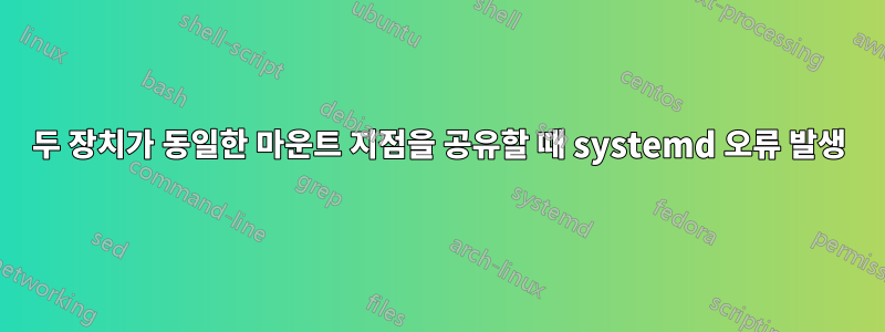 두 장치가 동일한 마운트 지점을 공유할 때 systemd 오류 발생
