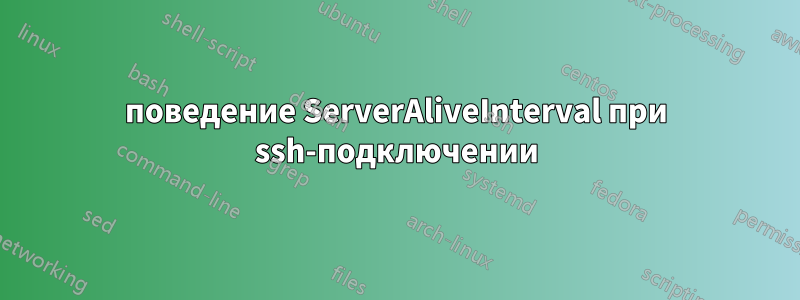 поведение ServerAliveInterval при ssh-подключении