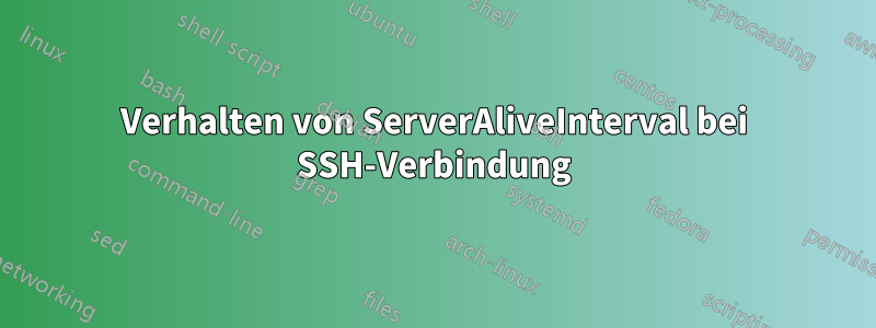 Verhalten von ServerAliveInterval bei SSH-Verbindung