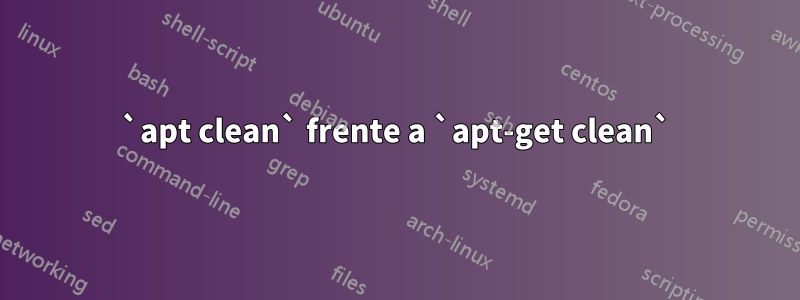 `apt clean` frente a `apt-get clean`