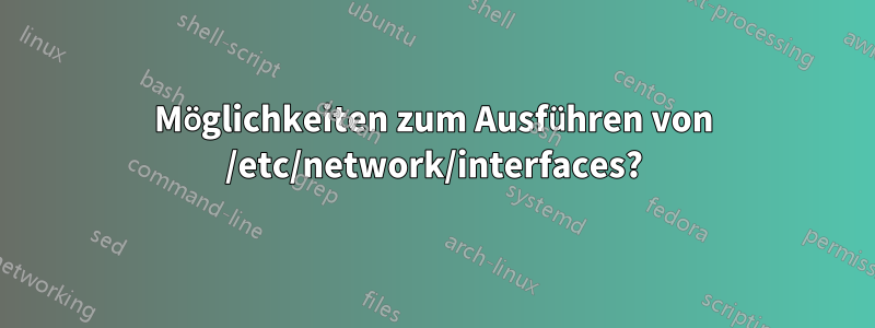 Möglichkeiten zum Ausführen von /etc/network/interfaces?