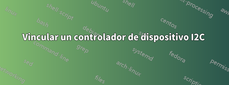 Vincular un controlador de dispositivo I2C