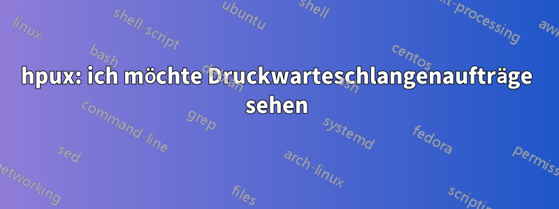 hpux: ich möchte Druckwarteschlangenaufträge sehen