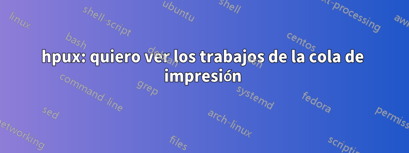 hpux: quiero ver los trabajos de la cola de impresión