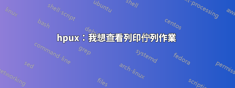 hpux：我想查看列印佇列作業