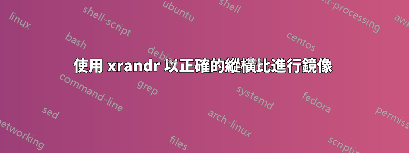 使用 xrandr 以正確的縱橫比進行鏡像