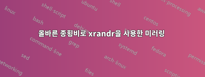 올바른 종횡비로 xrandr을 사용한 미러링