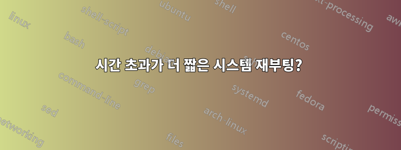 시간 초과가 더 짧은 시스템 재부팅?