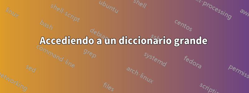 Accediendo a un diccionario grande